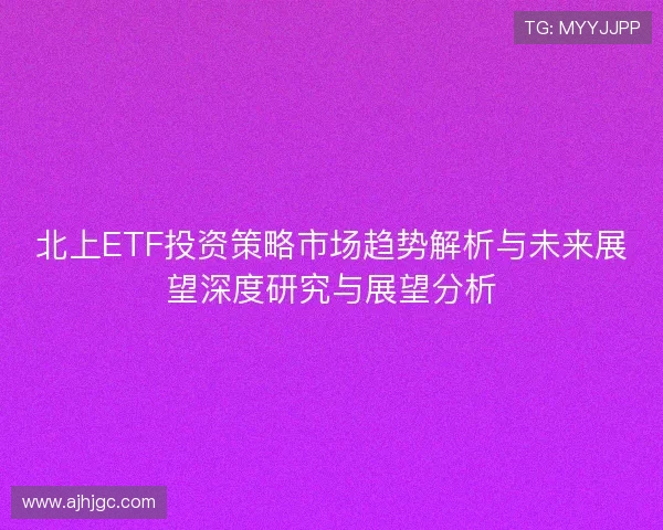 北上ETF投资策略市场趋势解析与未来展望深度研究与展望分析